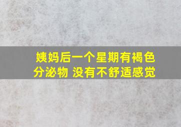 姨妈后一个星期有褐色分泌物 没有不舒适感觉